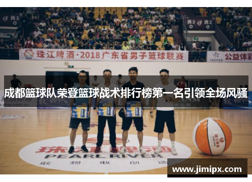 成都篮球队荣登篮球战术排行榜第一名引领全场风骚