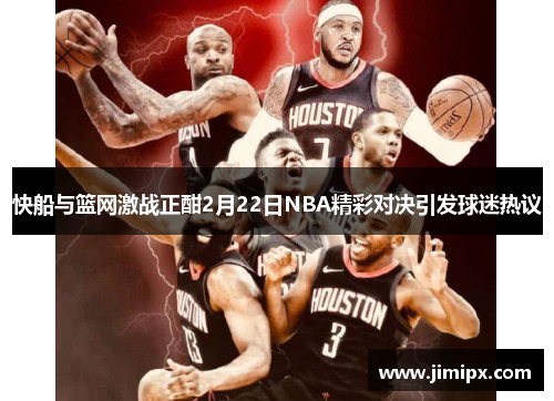 快船与篮网激战正酣2月22日NBA精彩对决引发球迷热议