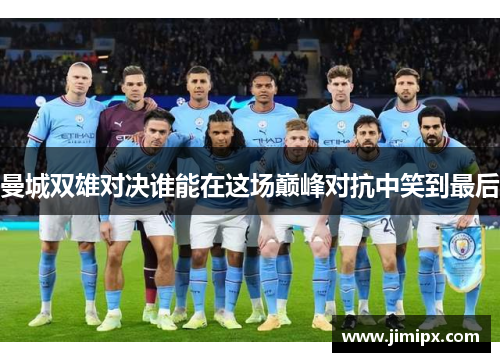 曼城双雄对决谁能在这场巅峰对抗中笑到最后