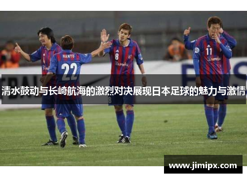 清水鼓动与长崎航海的激烈对决展现日本足球的魅力与激情
